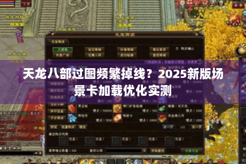 天龙八部过图频繁掉线？2025新版场景卡加载优化实测