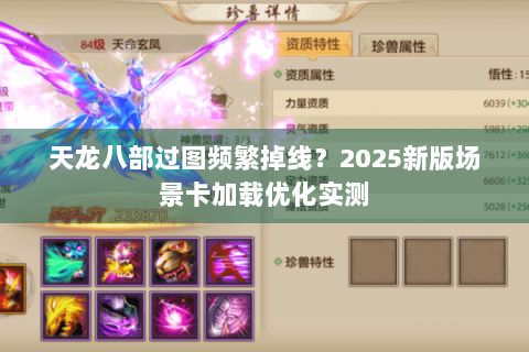 天龙八部过图频繁掉线？2025新版场景卡加载优化实测