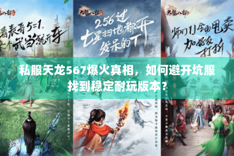 私服天龙567爆火真相，如何避开坑服找到稳定耐玩版本？