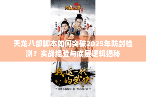天龙八部脚本如何突破2025年防封检测？实战经验与底层逻辑揭秘
