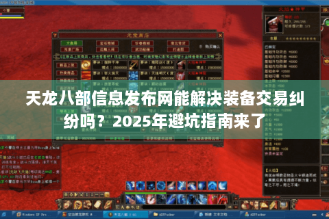 天龙八部信息发布网能解决装备交易纠纷吗？2025年避坑指南来了