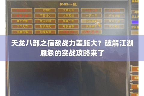 天龙八部之宿敌战力差距大？破解江湖恩怨的实战攻略来了