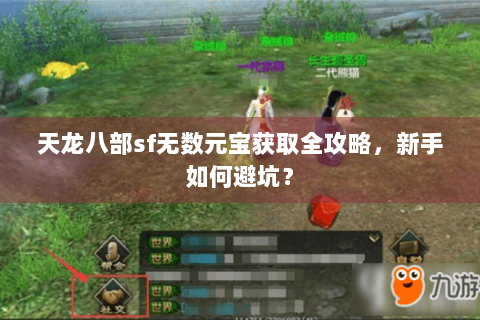 天龙八部sf无数元宝获取全攻略，新手如何避坑？