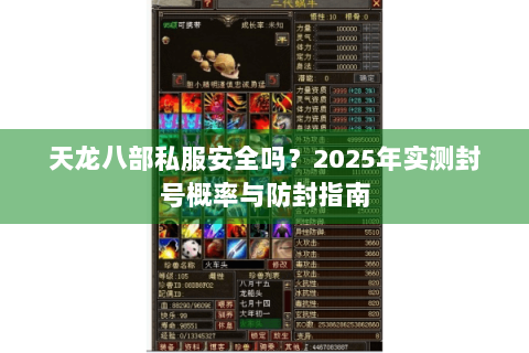 天龙八部私服安全吗？2025年实测封号概率与防封指南