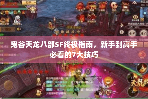 鬼谷天龙八部SF终极指南，新手到高手必看的7大技巧