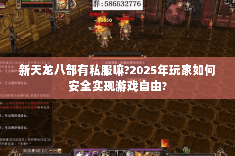 新天龙八部有私服嘛?2025年玩家如何安全实现游戏自由?