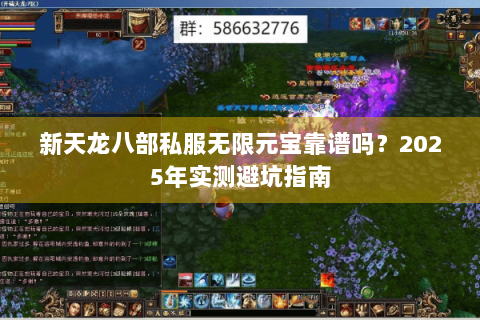 新天龙八部私服无限元宝靠谱吗？2025年实测避坑指南