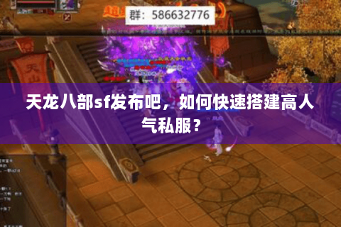 天龙八部sf发布吧,如何快速搭建高人气私服? 天龙八部sf发布吧,如何快速搭建高人气私服?
