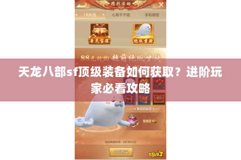 天龙八部sf顶级装备如何获取？进阶玩家必看攻略