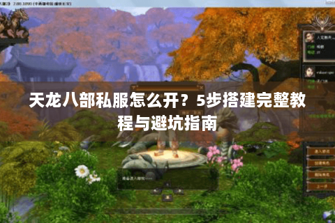 天龙八部私服怎么开？5步搭建完整教程与避坑指南