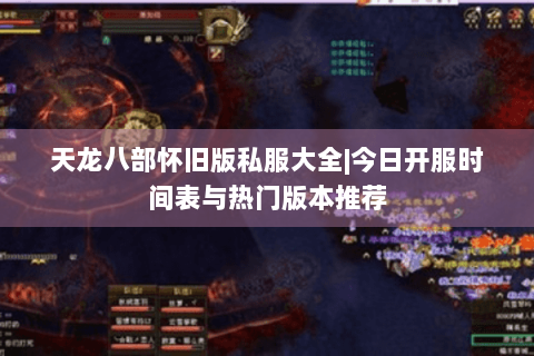 天龙八部怀旧版私服大全|今日开服时间表与热门版本推荐