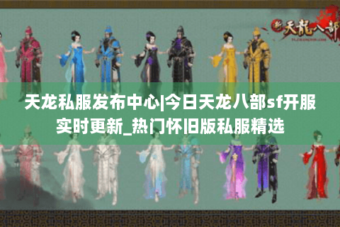 天龙私服发布中心|今日天龙八部sf开服实时更新_热门怀旧版私服精选