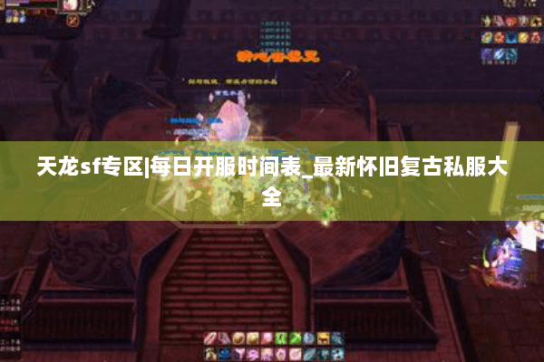 天龙sf专区|每日开服时间表_最新怀旧复古私服大全