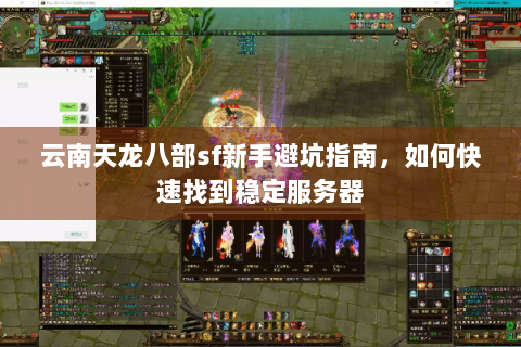 云南天龙八部sf新手避坑指南，如何快速找到稳定服务器