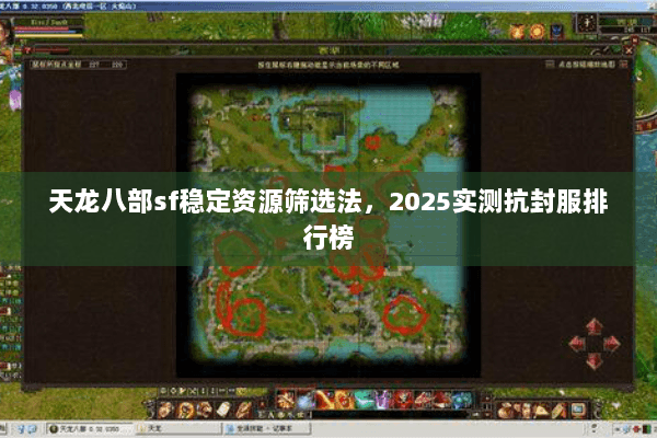 天龙八部sf稳定资源筛选法，2025实测抗封服排行榜