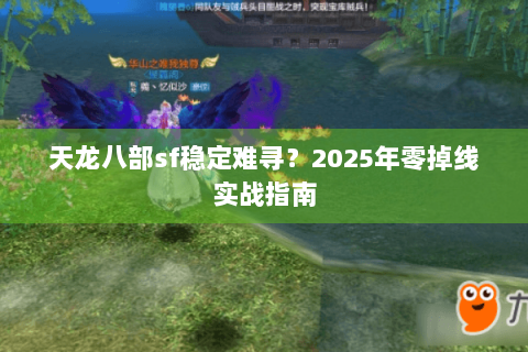 天龙八部sf稳定难寻？2025年零掉线实战指南