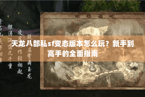 天龙八部私sf变态版本怎么玩？新手到高手的全面指南