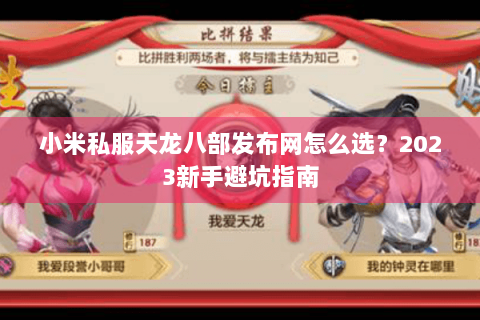 小米私服天龙八部发布网怎么选？2023新手避坑指南