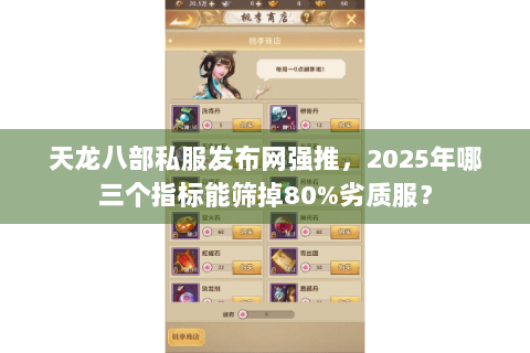 天龙八部私服发布网强推，2025年哪三个指标能筛掉80%劣质服？