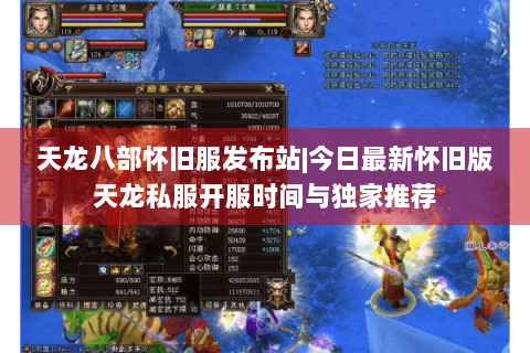 天龙八部怀旧服发布站|今日最新怀旧版天龙私服开服时间与独家推荐