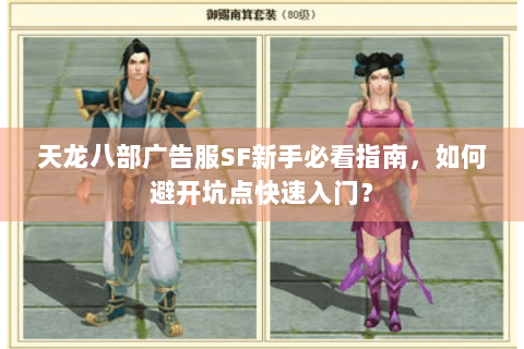 天龙八部广告服SF新手必看指南，如何避开坑点快速入门？