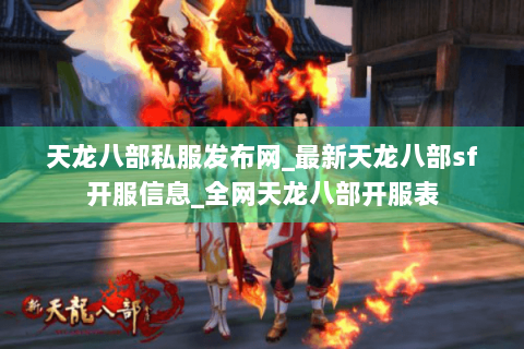 天龙八部私服发布网_最新天龙八部sf开服信息_全网天龙八部开服表