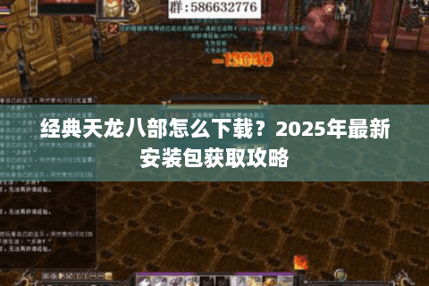 经典天龙八部怎么下载？2025年最新安装包获取攻略