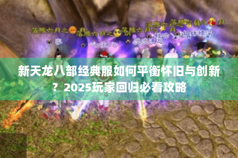 新天龙八部经典服如何平衡怀旧与创新？2025玩家回归必看攻略