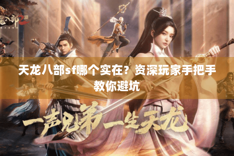 天龙八部sf哪个实在？资深玩家手把手教你避坑
