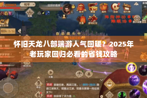 怀旧天龙八部端游人气回暖？2025年老玩家回归必看的省钱攻略