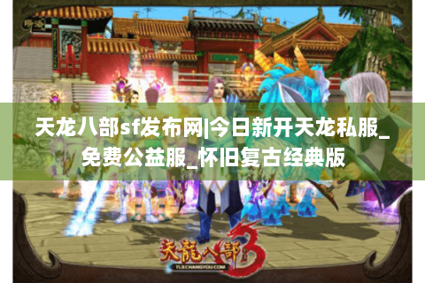 天龙八部sf发布网|今日新开天龙私服_免费公益服_怀旧复古经典版