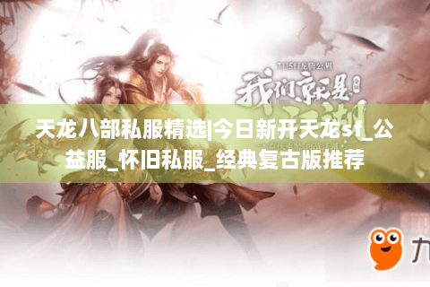 天龙八部私服精选|今日新开天龙sf_公益服_怀旧私服_经典复古版推荐