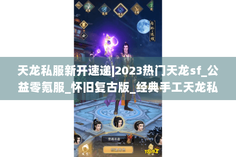 天龙私服新开速递|2023热门天龙sf_公益零氪服_怀旧复古版_经典手工天龙私服推荐
