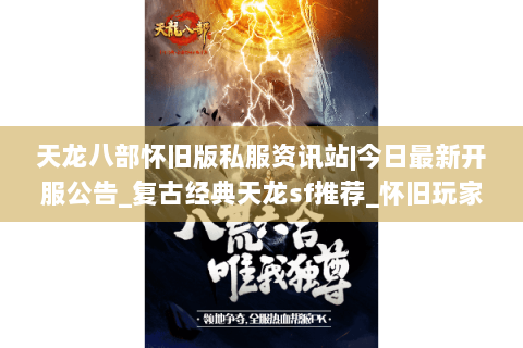 天龙八部怀旧版私服资讯站|今日最新开服公告_复古经典天龙sf推荐_怀旧玩家专属发布列表