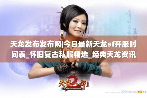 天龙发布发布网|今日最新天龙sf开服时间表_怀旧复古私服精选_经典天龙资讯
