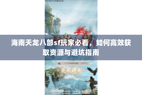 海南天龙八部sf玩家必看，如何高效获取资源与避坑指南