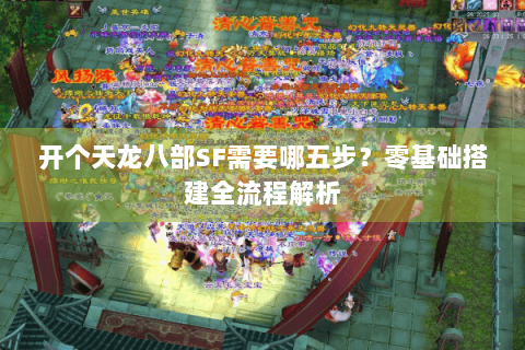 开个天龙八部SF需要哪五步？零基础搭建全流程解析