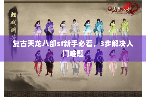 复古天龙八部sf新手必看，3步解决入门难题