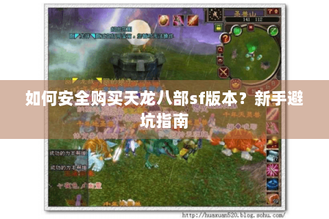如何安全购买天龙八部sf版本？新手避坑指南