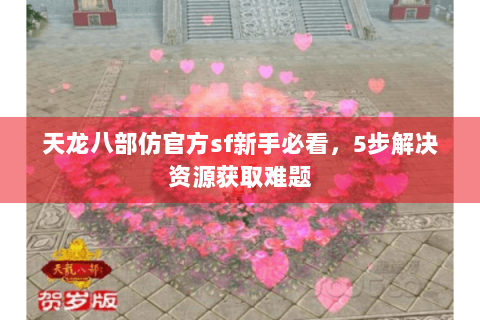 天龙八部仿官方sf新手必看，5步解决资源获取难题
