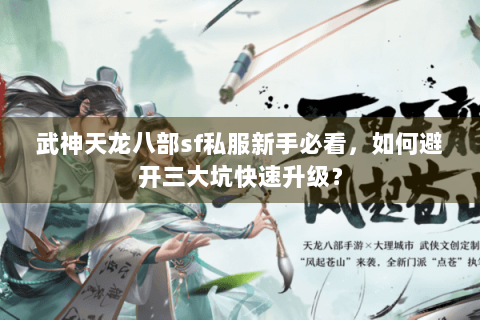 武神天龙八部sf私服新手必看，如何避开三大坑快速升级？