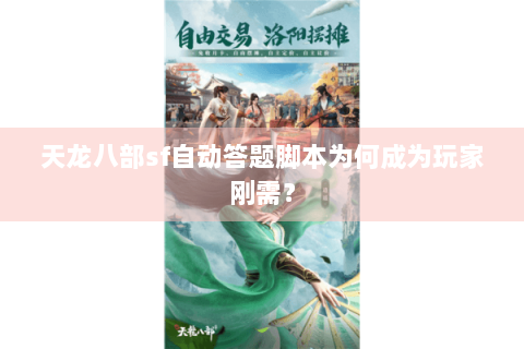 天龙八部sf自动答题脚本为何成为玩家刚需? 天龙八部sf自动答题脚本为何成为玩家刚需?