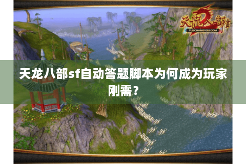 天龙八部sf自动答题脚本为何成为玩家刚需? 天龙八部sf自动答题脚本为何成为玩家刚需?