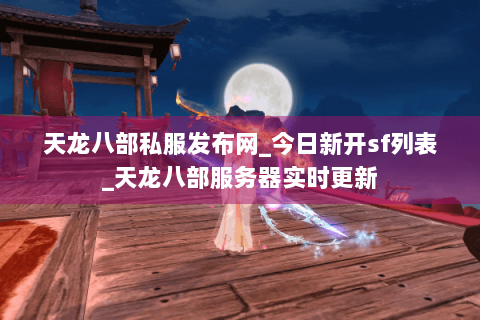 天龙八部私服发布网_今日新开sf列表_天龙八部服务器实时更新