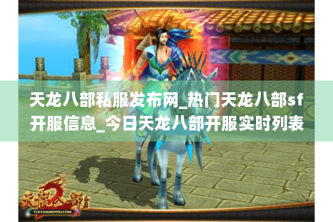 天龙八部私服发布网_热门天龙八部sf开服信息_今日天龙八部开服实时列表