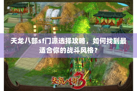 天龙八部sf门派选择攻略,如何找到最适合你的战斗风格? 天龙八部sf门派选择攻略,如何找到最适合你的战斗风格?