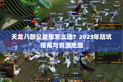 天龙八部公益服怎么选？2023年防坑指南与资源地图