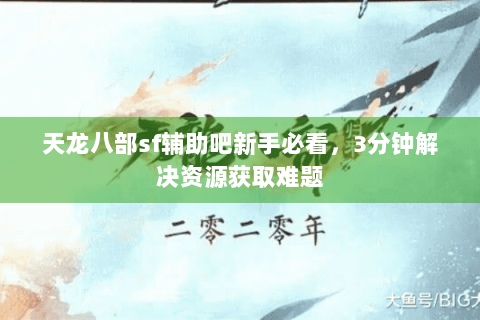 天龙八部sf辅助吧新手必看，3分钟解决资源获取难题