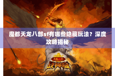 魔都天龙八部sf有哪些隐藏玩法？深度攻略揭秘