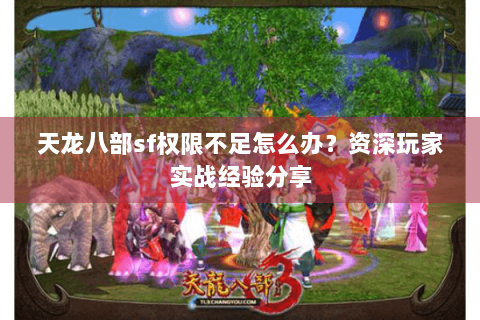 天龙八部sf权限不足怎么办？资深玩家实战经验分享